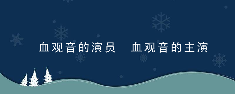 血观音的演员 血观音的主演有哪些